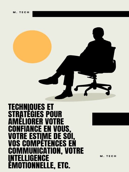 Title details for Techniques et stratégies pour améliorer votre confiance en vous, votre estime de soi, vos compétences en communication, votre intelligence émotionnelle, etc. by M. Tech - Available